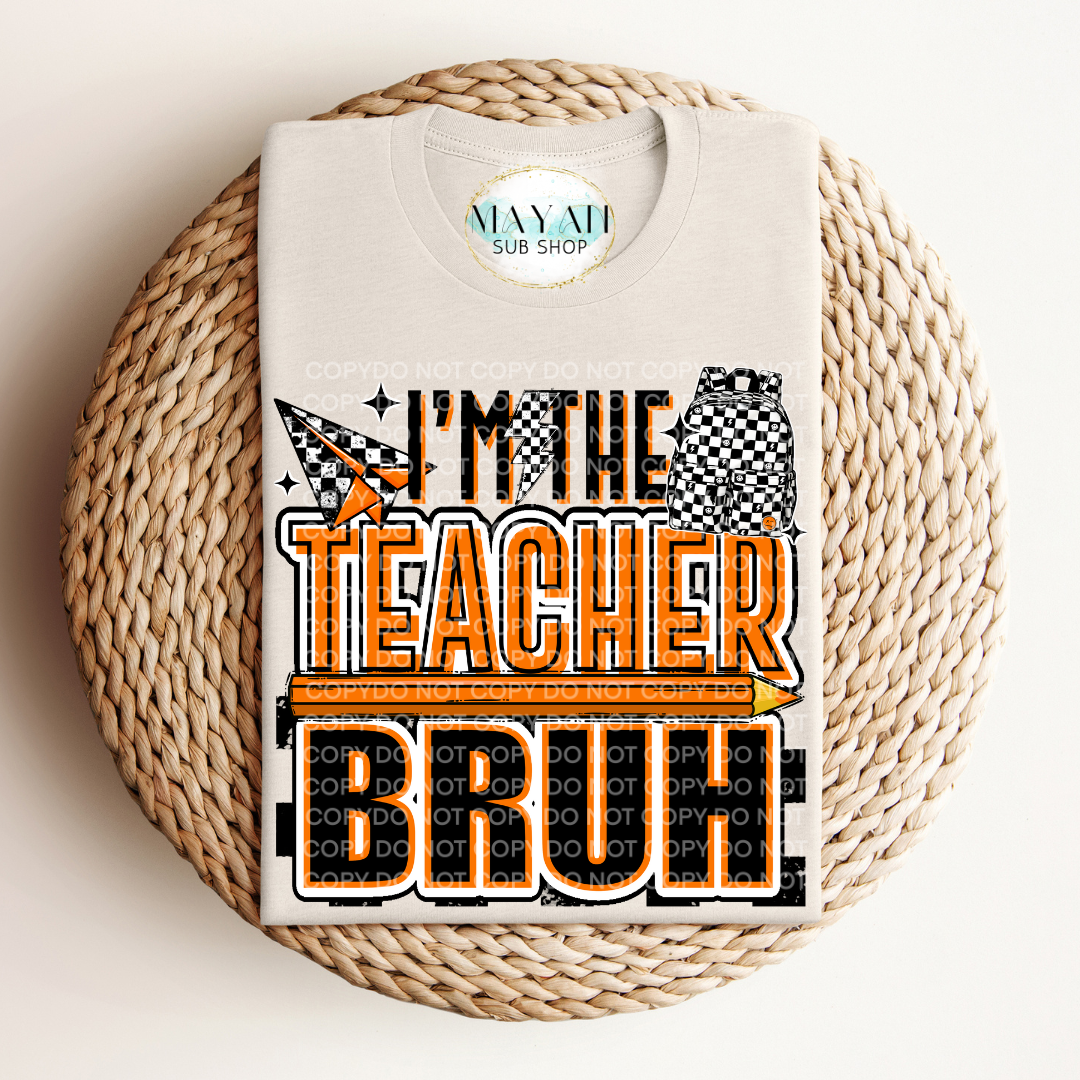 I'm the teacher bruh shirt. -Mayan Sub Shop