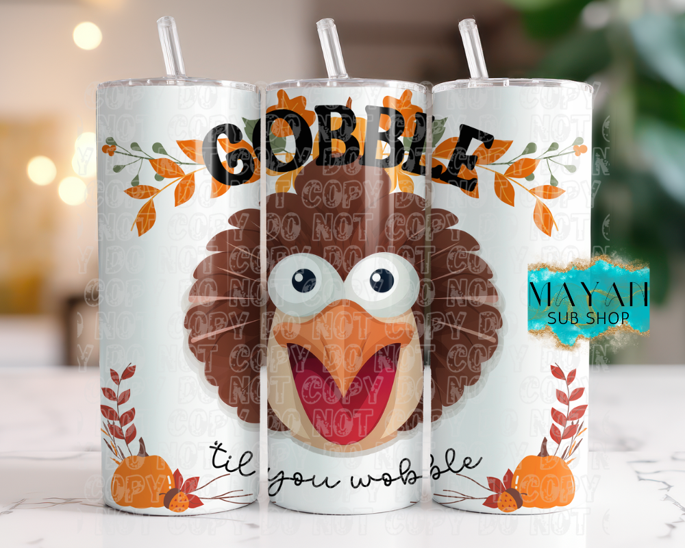 Gobble 'til you wobble 20 oz. skinny tumbler. -Mayan Sub Shop