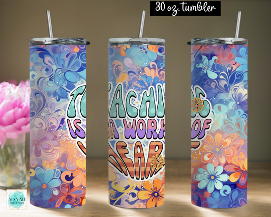 Teaching is a work of heart 30 oz tumbler.